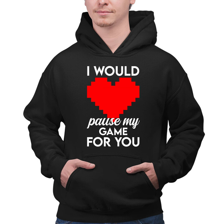 I would pause my game for you  - pánska mikina s potlačou