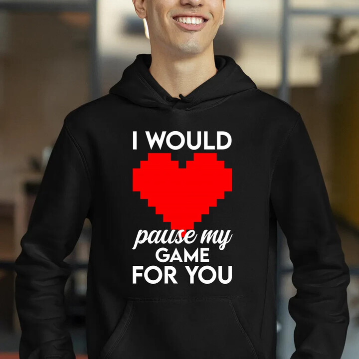 I would pause my game for you  - pánska mikina s potlačou