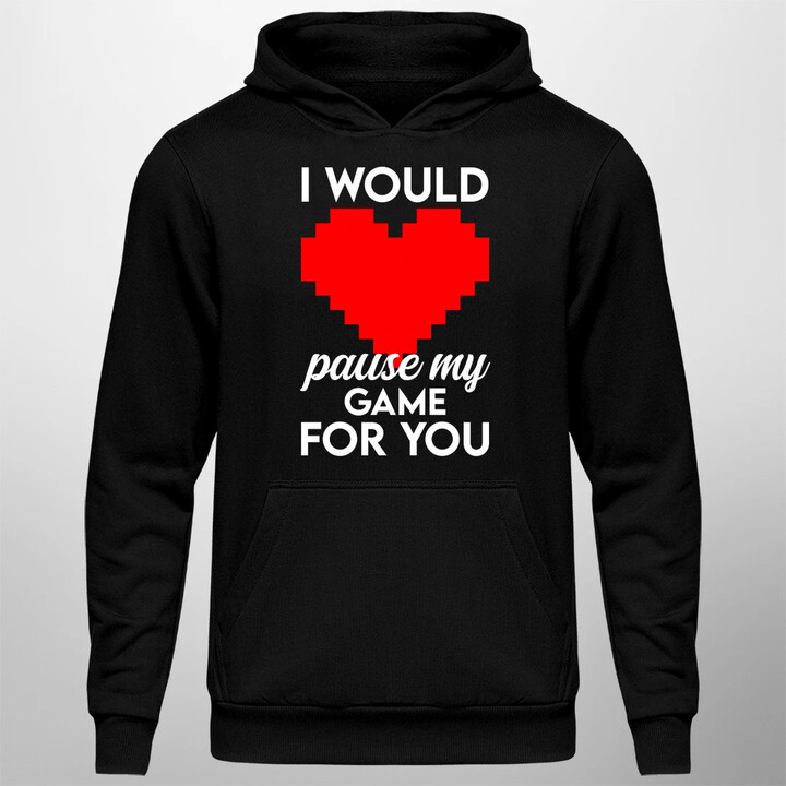 I would pause my game for you  - pánska mikina s potlačou
