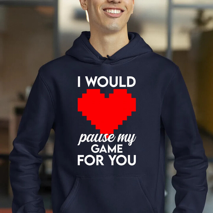 I would pause my game for you  - pánska mikina s potlačou