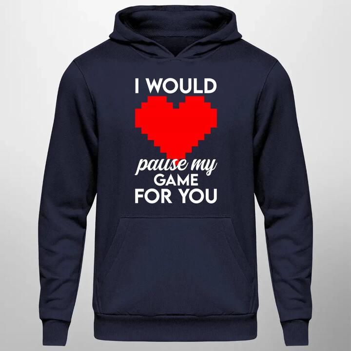 I would pause my game for you  - pánska mikina s potlačou
