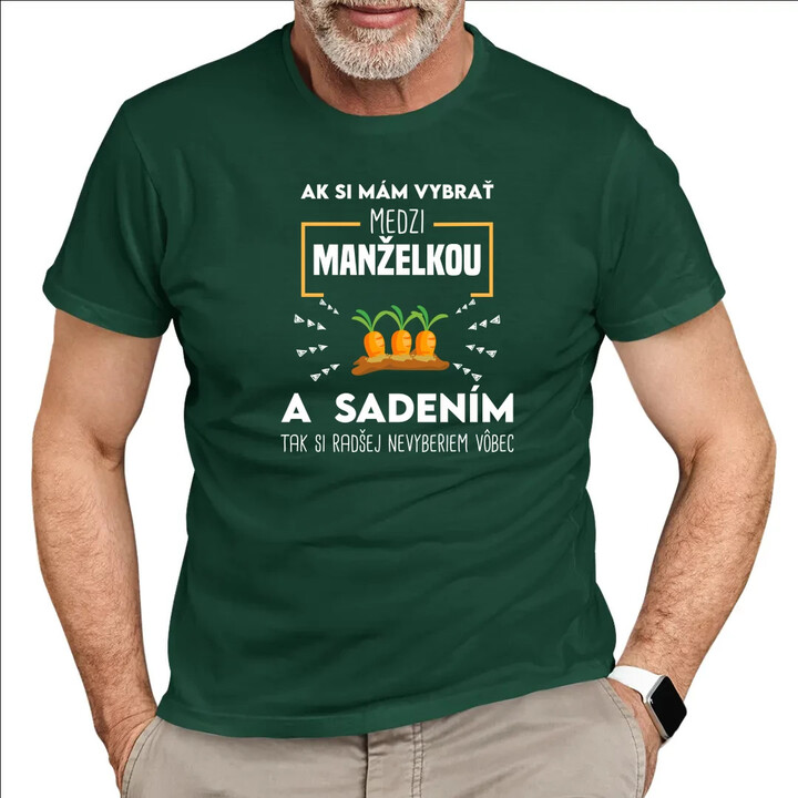 Ak si mám vybrať medzi manželkou a sadením - pánske tričko s potlačou