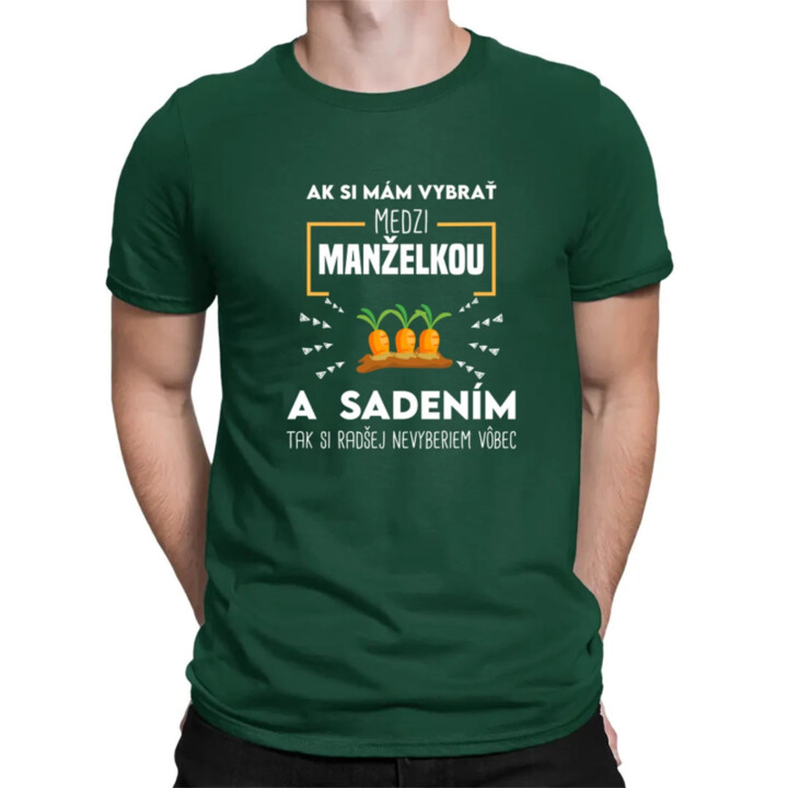 Ak si mám vybrať medzi manželkou a sadením - pánske tričko s potlačou