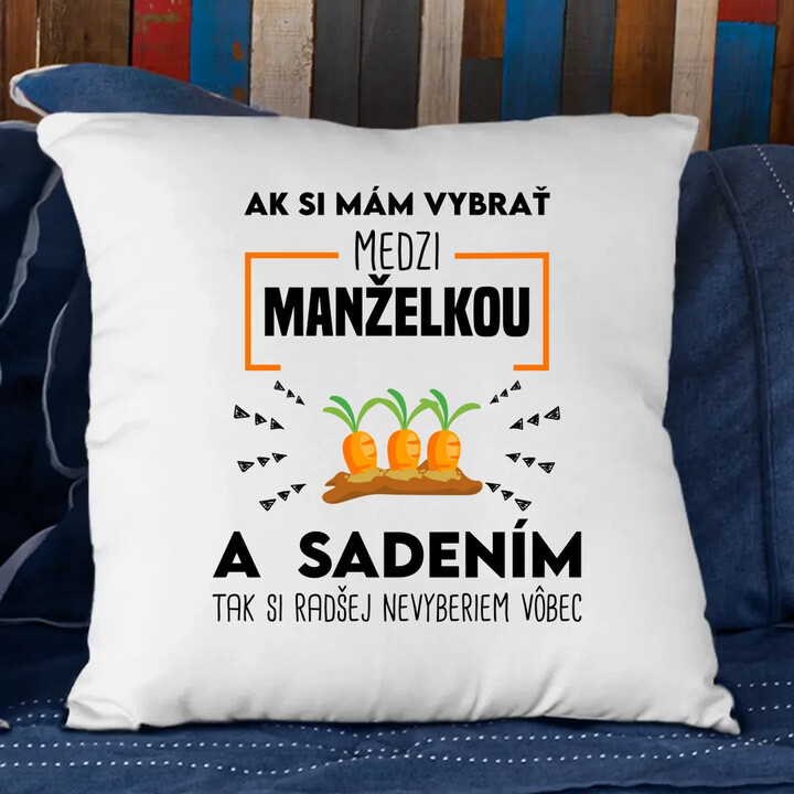 Ak si mám vybrať medzi manželkou a sadením - vankúš s potlačou
