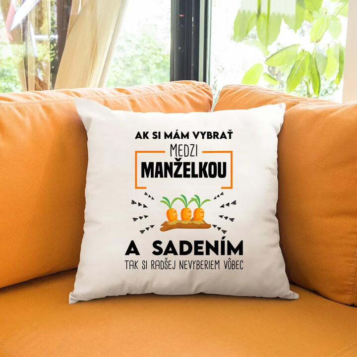 Ak si mám vybrať medzi manželkou a sadením - vankúš s potlačou