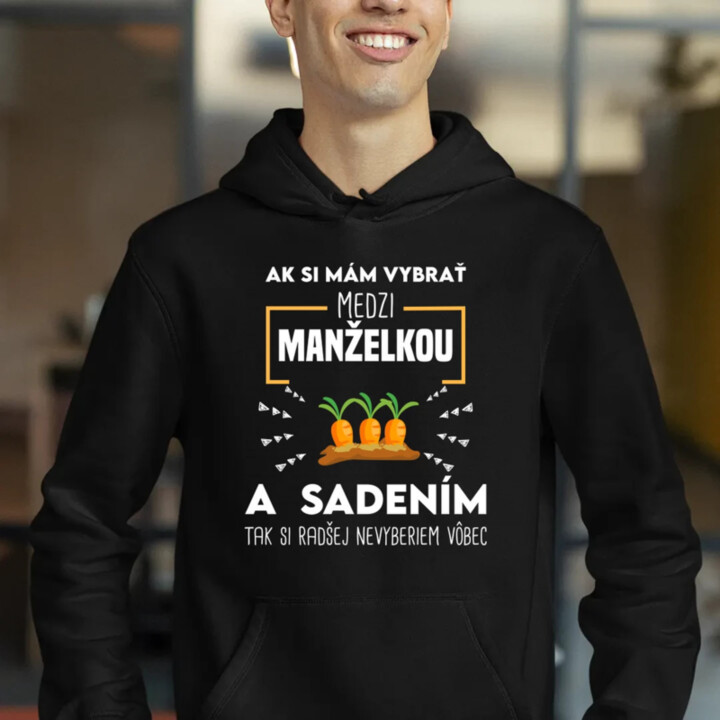 Ak si mám vybrať medzi manželkou a sadením  - pánska mikina s potlačou