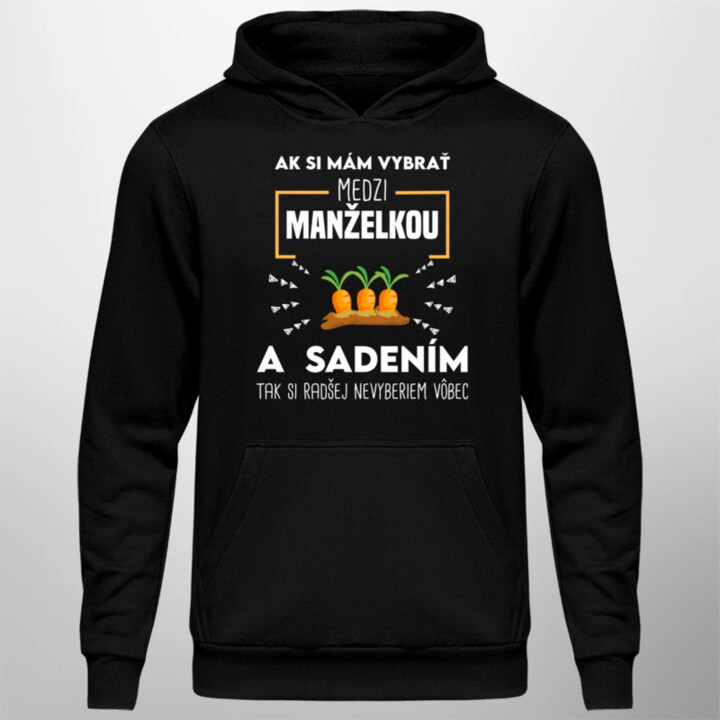 Ak si mám vybrať medzi manželkou a sadením  - pánska mikina s potlačou
