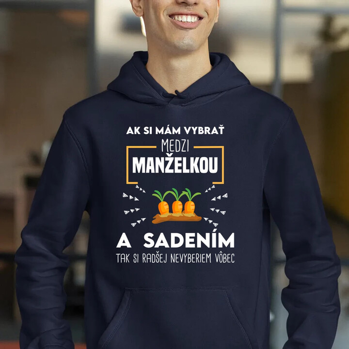 Ak si mám vybrať medzi manželkou a sadením  - pánska mikina s potlačou