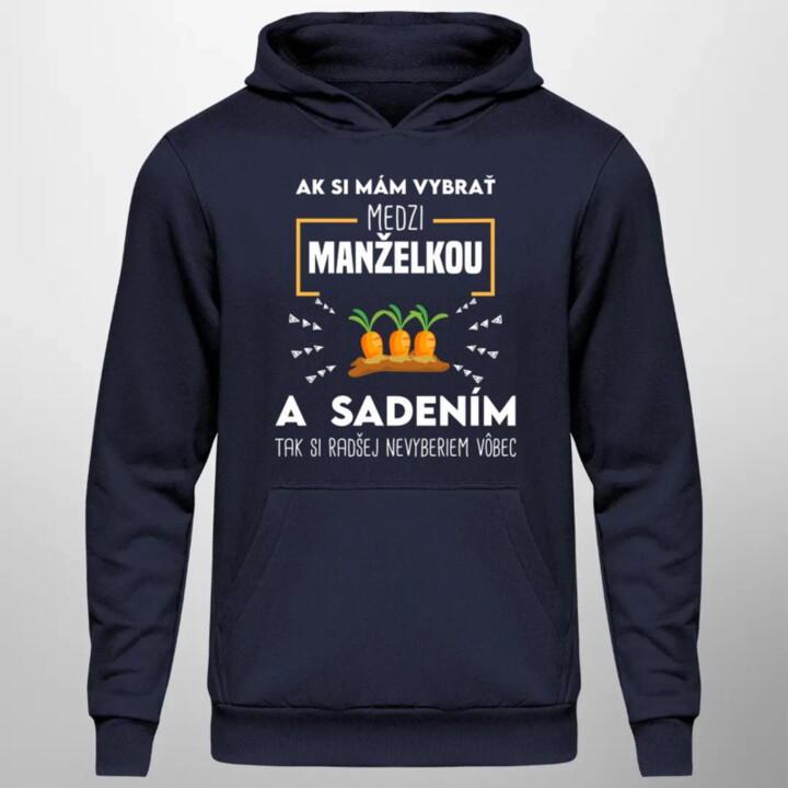 Ak si mám vybrať medzi manželkou a sadením  - pánska mikina s potlačou