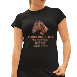 Tvrdo pracujem, aby mali moje kone dobrý život - dámske tričko s potlačou