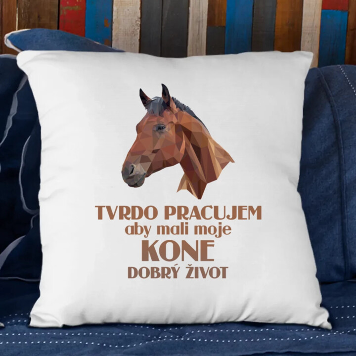 Tvrdo pracujem, aby mali moje kone dobrý život - vankúš s potlačou
