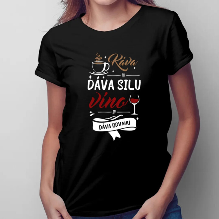 Káva mi dáva silu, víno mi dáva odvahu - dámske tričko s potlačou