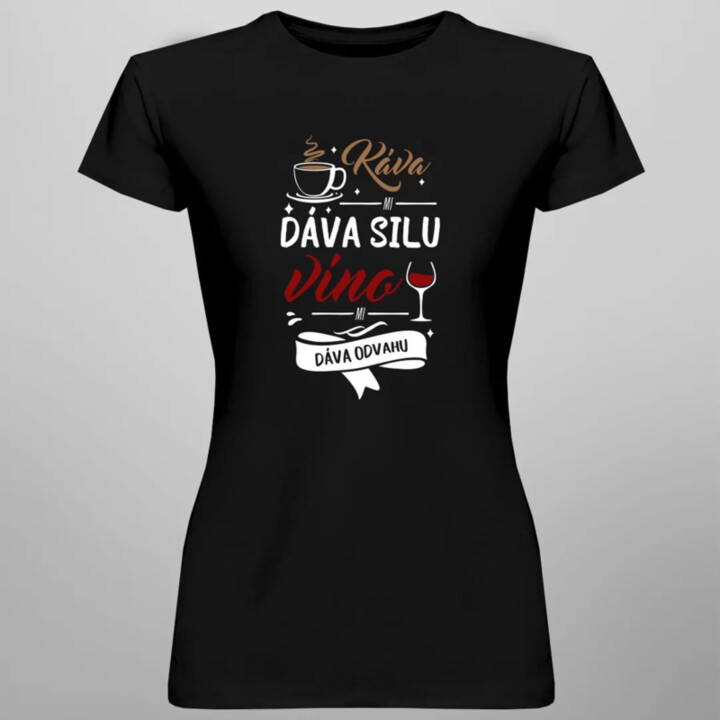 Káva mi dáva silu, víno mi dáva odvahu - dámske tričko s potlačou