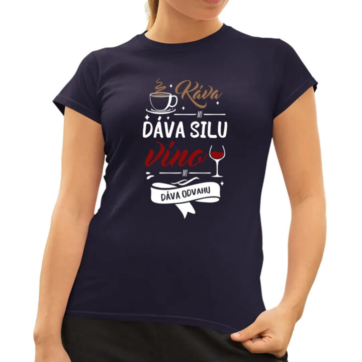 Káva mi dáva silu, víno mi dáva odvahu - dámske tričko s potlačou