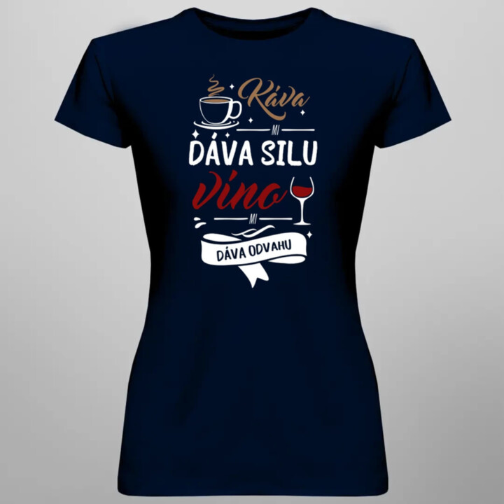 Káva mi dáva silu, víno mi dáva odvahu - dámske tričko s potlačou