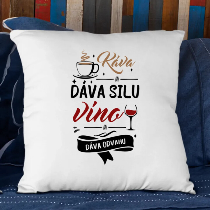 Káva mi dáva silu, víno mi dáva odvahu - vankúš s potlačou