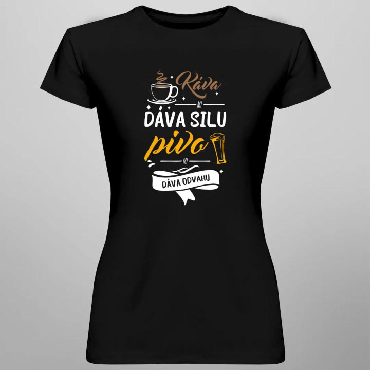 Káva mi dáva silu, pivo mi dáva odvahu - dámske tričko s potlačou