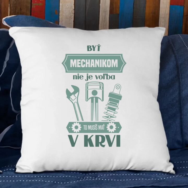 Byť mechanikom nie je voľba, to musíš mať v krvi - vankúš s potlačou