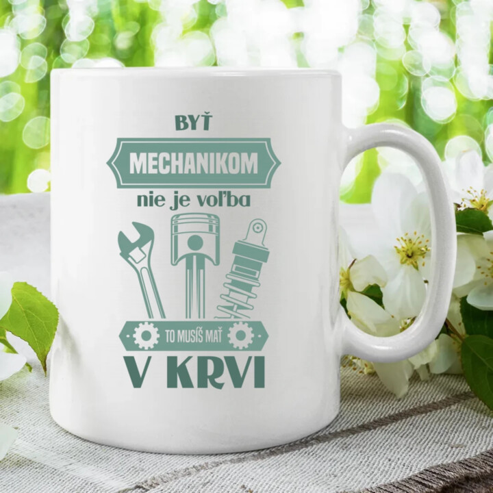 Byť mechanikom nie je voľba, to musíš mať v krvi - keramický hrnček s potlačou