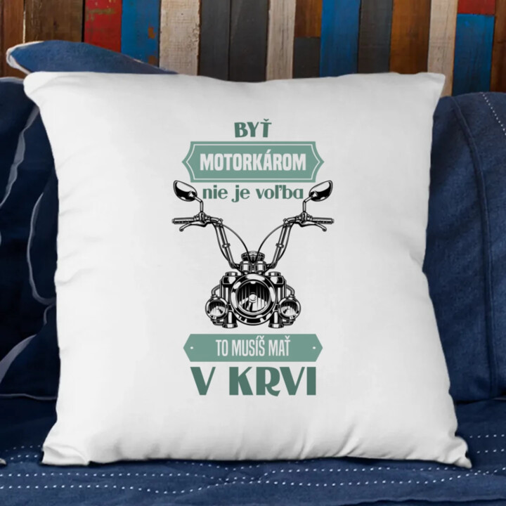 Byť motorkárom nie je voľba, to musíš mať v krvi - vankúš s potlačou