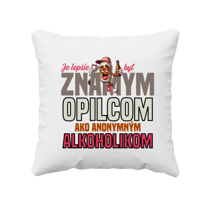 Je lepšie byť známym opilcom ako anonymným alkoholikom - vankúš s potlačou