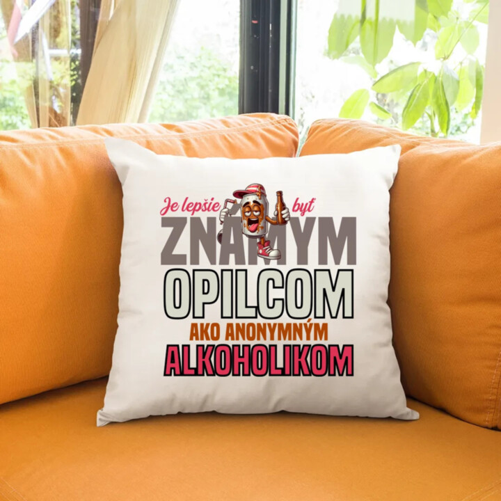 Je lepšie byť známym opilcom ako anonymným alkoholikom - vankúš s potlačou