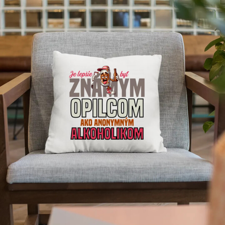 Je lepšie byť známym opilcom ako anonymným alkoholikom - vankúš s potlačou