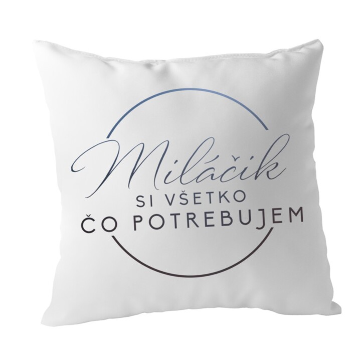 Miláčik, si všetko, čo potrebujem - vankúš s potlačou