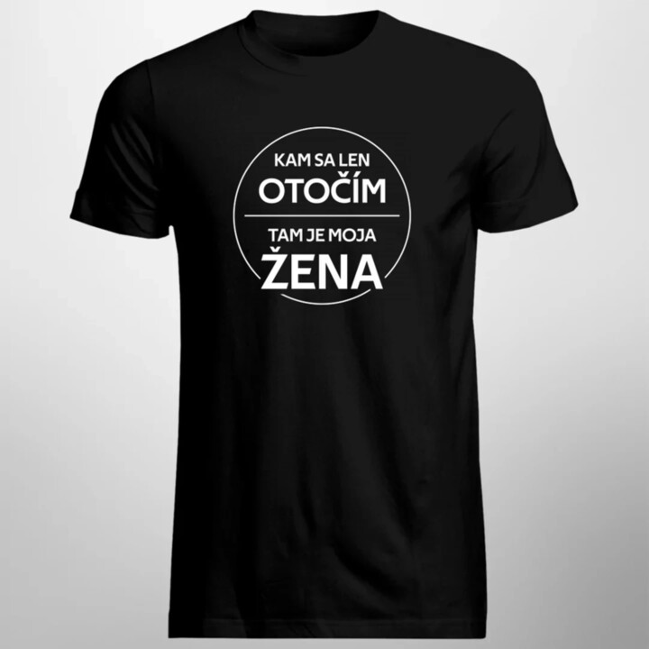 Kam sa len otočím, tam je moja žena - pánske tričko s potlačou