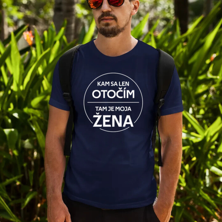 Kam sa len otočím, tam je moja žena - pánske tričko s potlačou