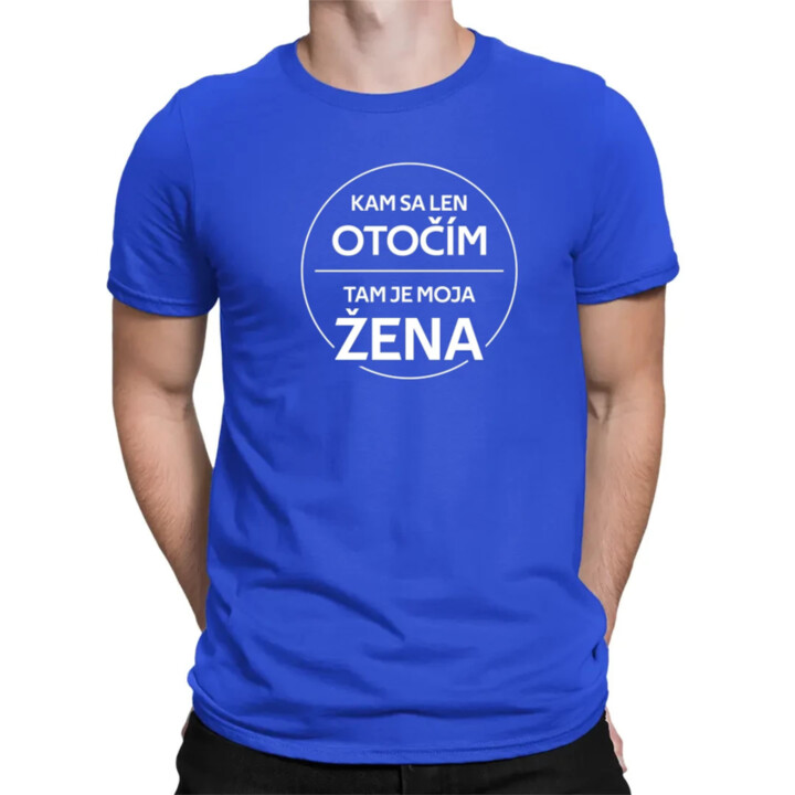 Kam sa len otočím, tam je moja žena - pánske tričko s potlačou