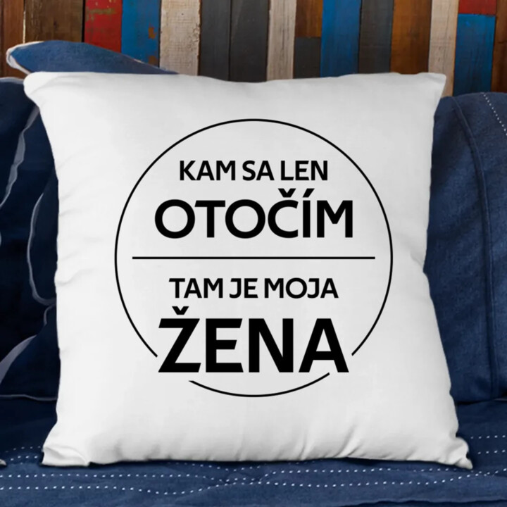 Kam sa len otočím, tam je moja žena - vankúš s potlačou