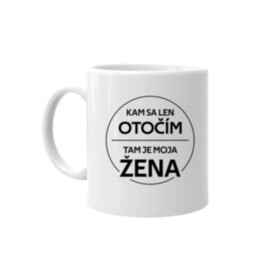 Kam sa len otočím, tam je moja žena - keramický hrnček s potlačou