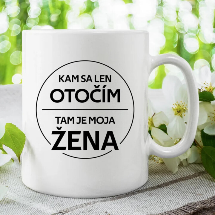 Kam sa len otočím, tam je moja žena - keramický hrnček s potlačou