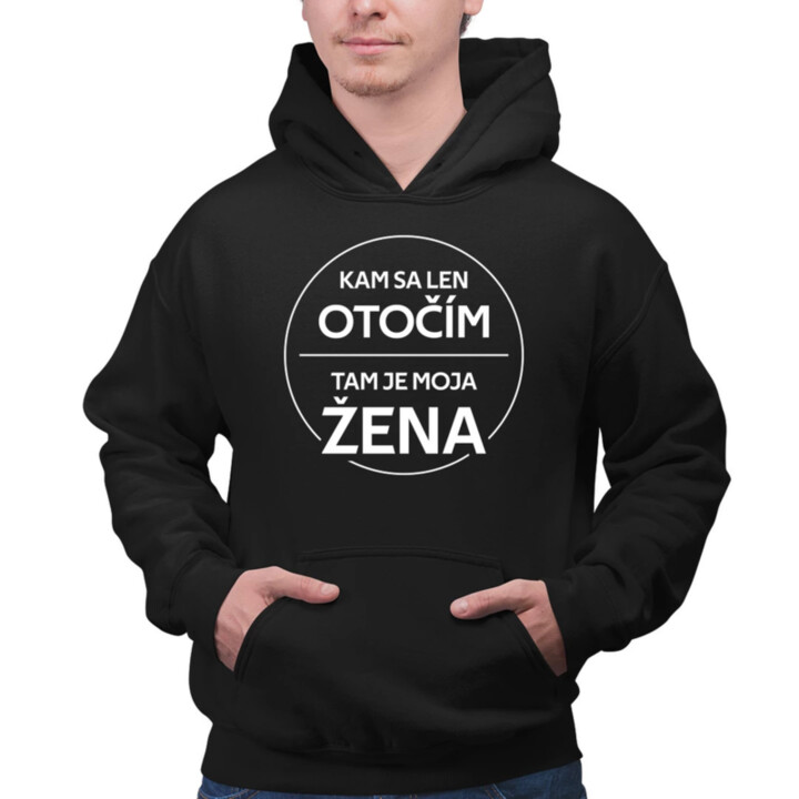 Kam sa len otočím, tam je moja žena  - pánska mikina s potlačou