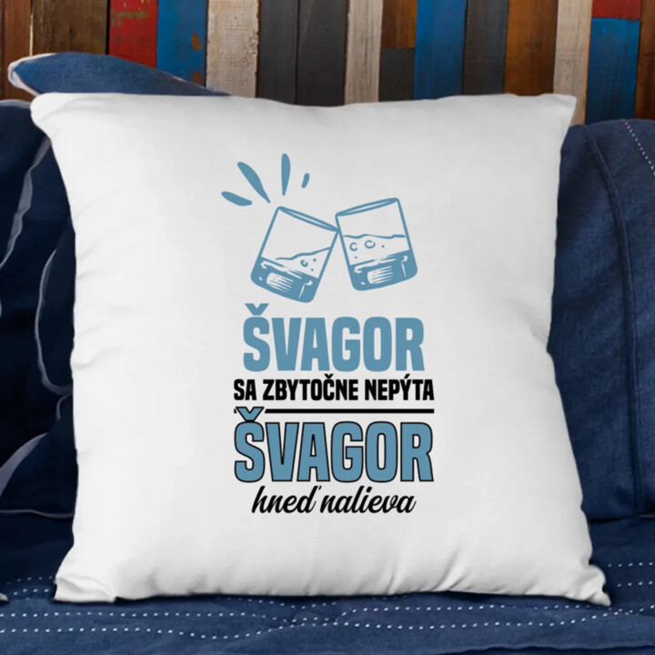 Švagor sa zbytočne nepýta, švagor hneď nalieva - vankúš s potlačou