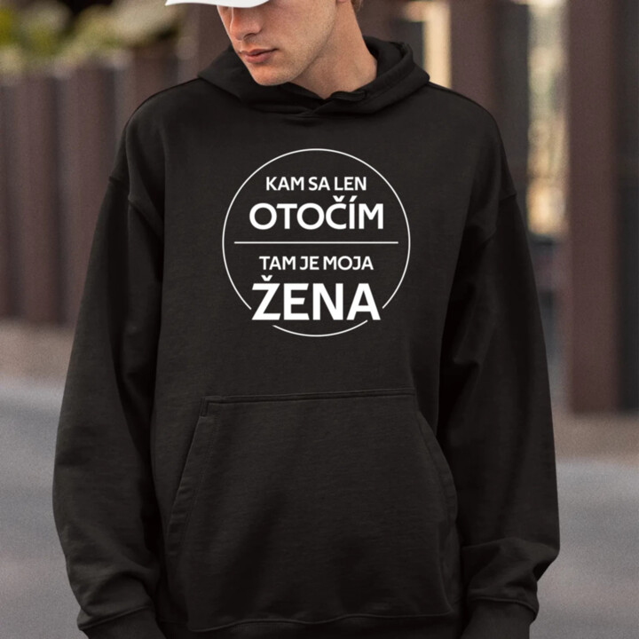 Kam sa len otočím, tam je moja žena  - pánska mikina s potlačou