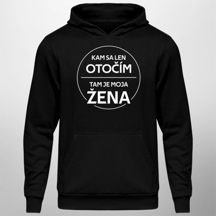 Kam sa len otočím, tam je moja žena  - pánska mikina s potlačou