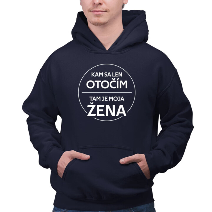 Kam sa len otočím, tam je moja žena  - pánska mikina s potlačou