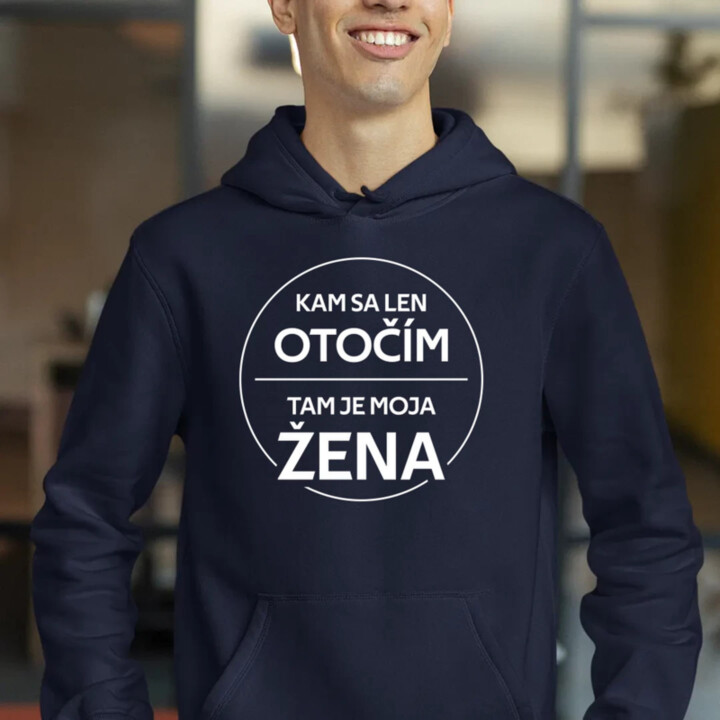 Kam sa len otočím, tam je moja žena  - pánska mikina s potlačou