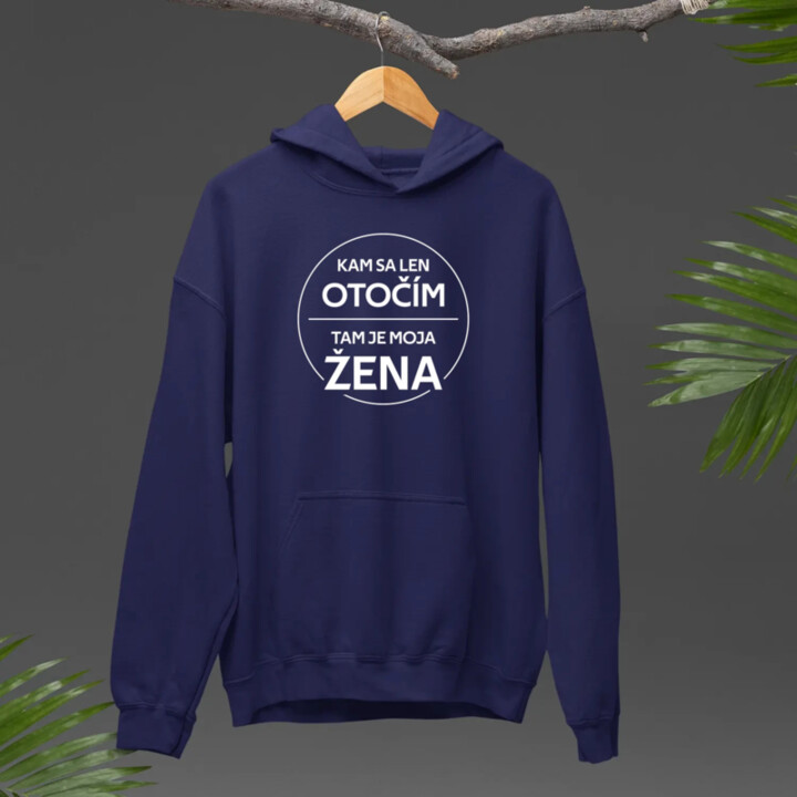 Kam sa len otočím, tam je moja žena  - pánska mikina s potlačou