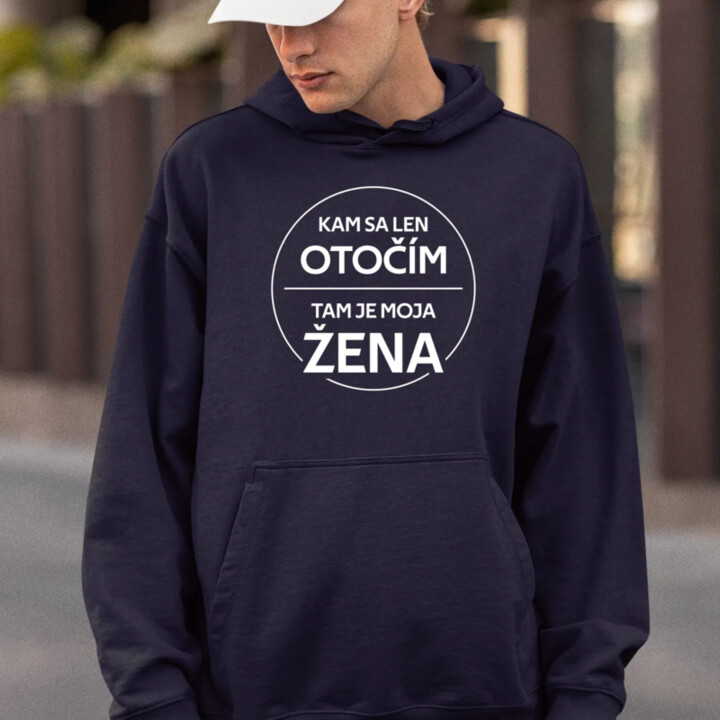 Kam sa len otočím, tam je moja žena  - pánska mikina s potlačou