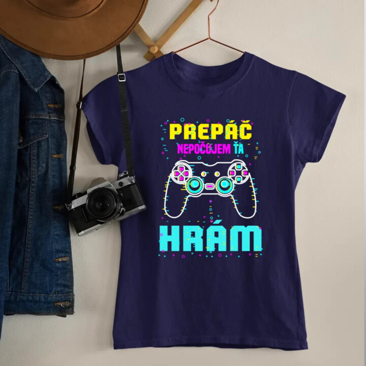 Prepáč, nepočujem ťa - hrám  - dámske tričko s potlačou