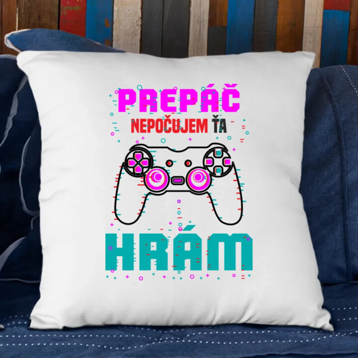 Prepáč, nepočujem ťa - hrám  - vankúš s potlačou
