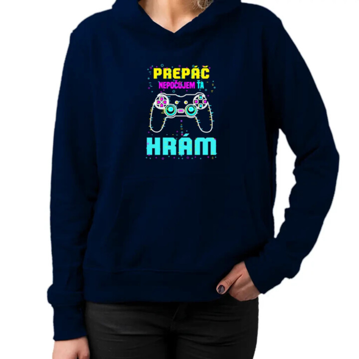 Prepáč, nepočujem ťa - hrám   - dámska mikina s potlačou