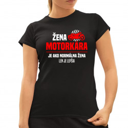 Žena motorkára je ako normálna žena, len je lepšia - dámske tričko s potlačou