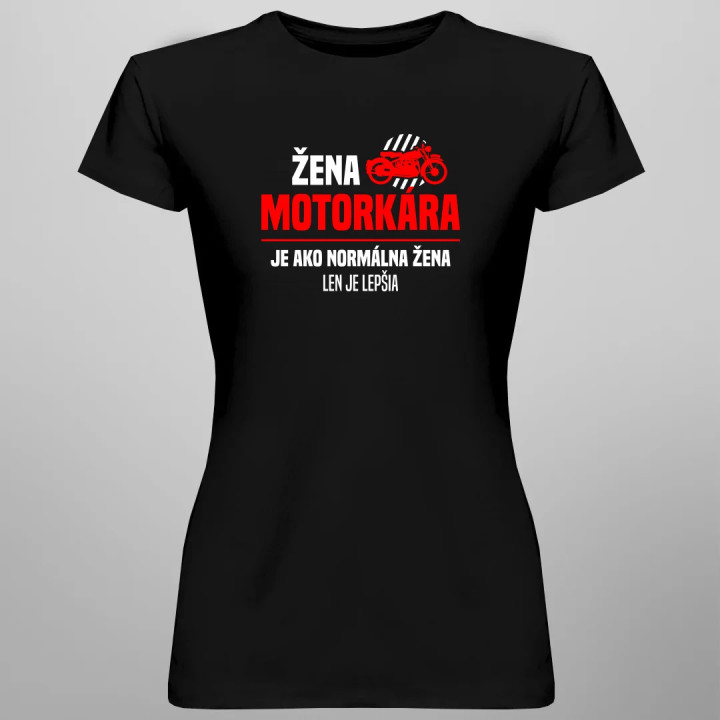 Žena motorkára je ako normálna žena, len je lepšia - dámske tričko s potlačou