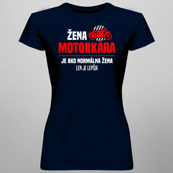 Žena motorkára je ako normálna žena, len je lepšia - dámske tričko s potlačou
