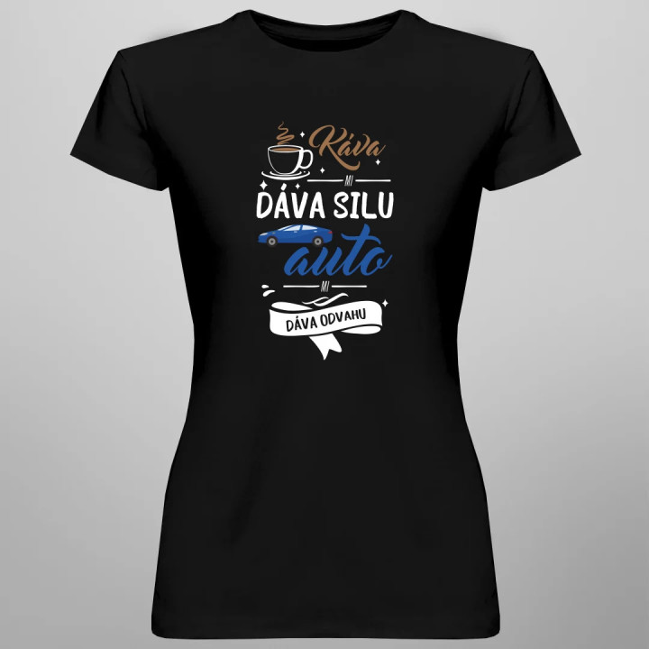 Káva mi dáva silu, auto mi dáva odvahu - dámske tričko s potlačou
