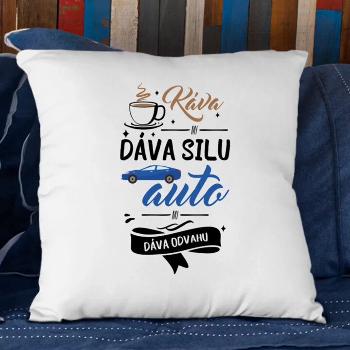 Káva mi dáva silu, auto mi dáva odvahu - vankúš s potlačou